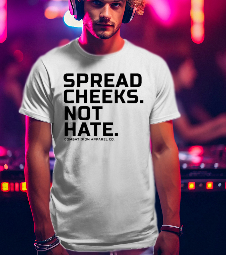 Spread Cheeks Not Hate Combat Iron Apparel Co T-Shirt