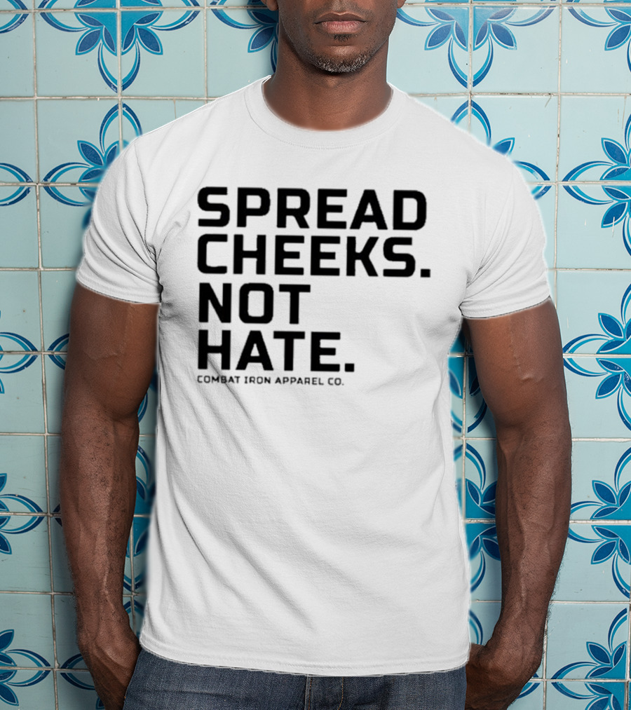 Spread Cheeks Not Hate Combat Iron Apparel Co T-Shirt