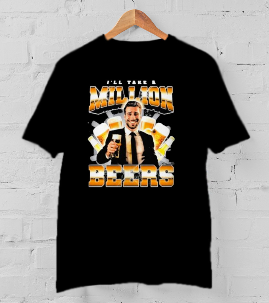 Notsafeforwear I'll Take A Million Beers With Smiling Man Holding Beer T-Shirt