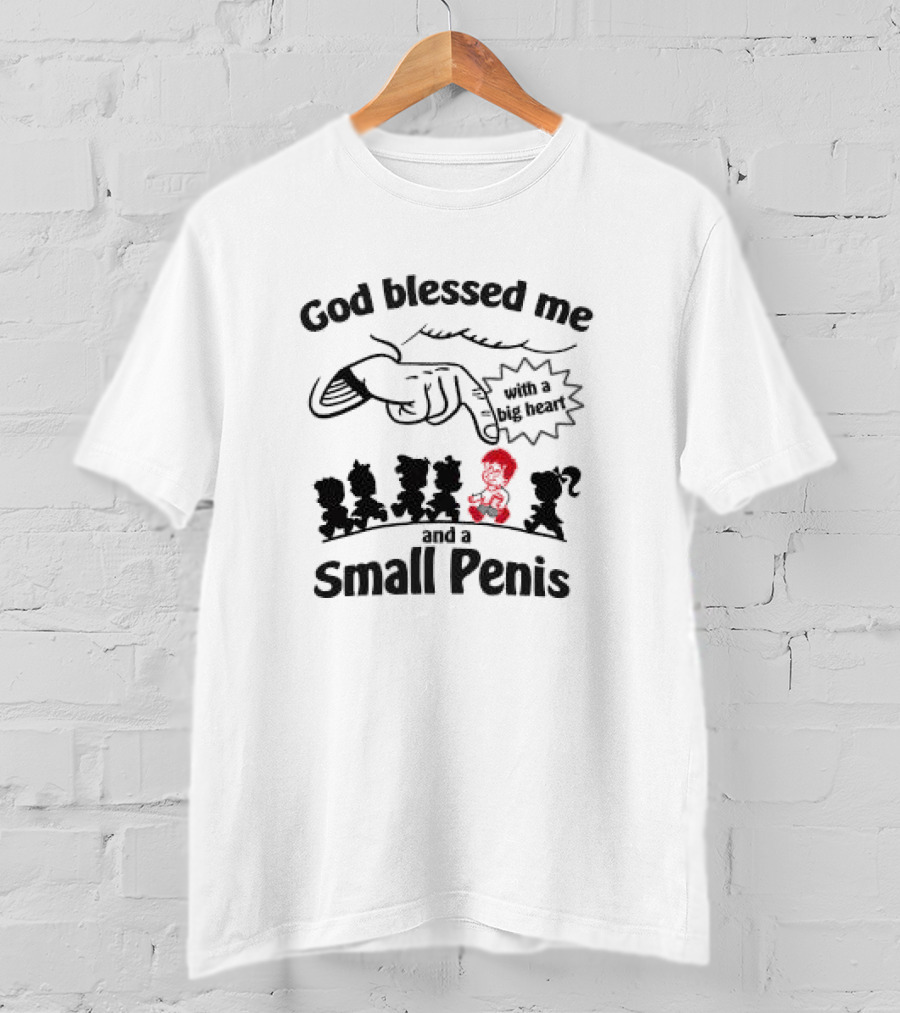 God Blessed Me With A Big Heart And A Small Penis T-Shirt