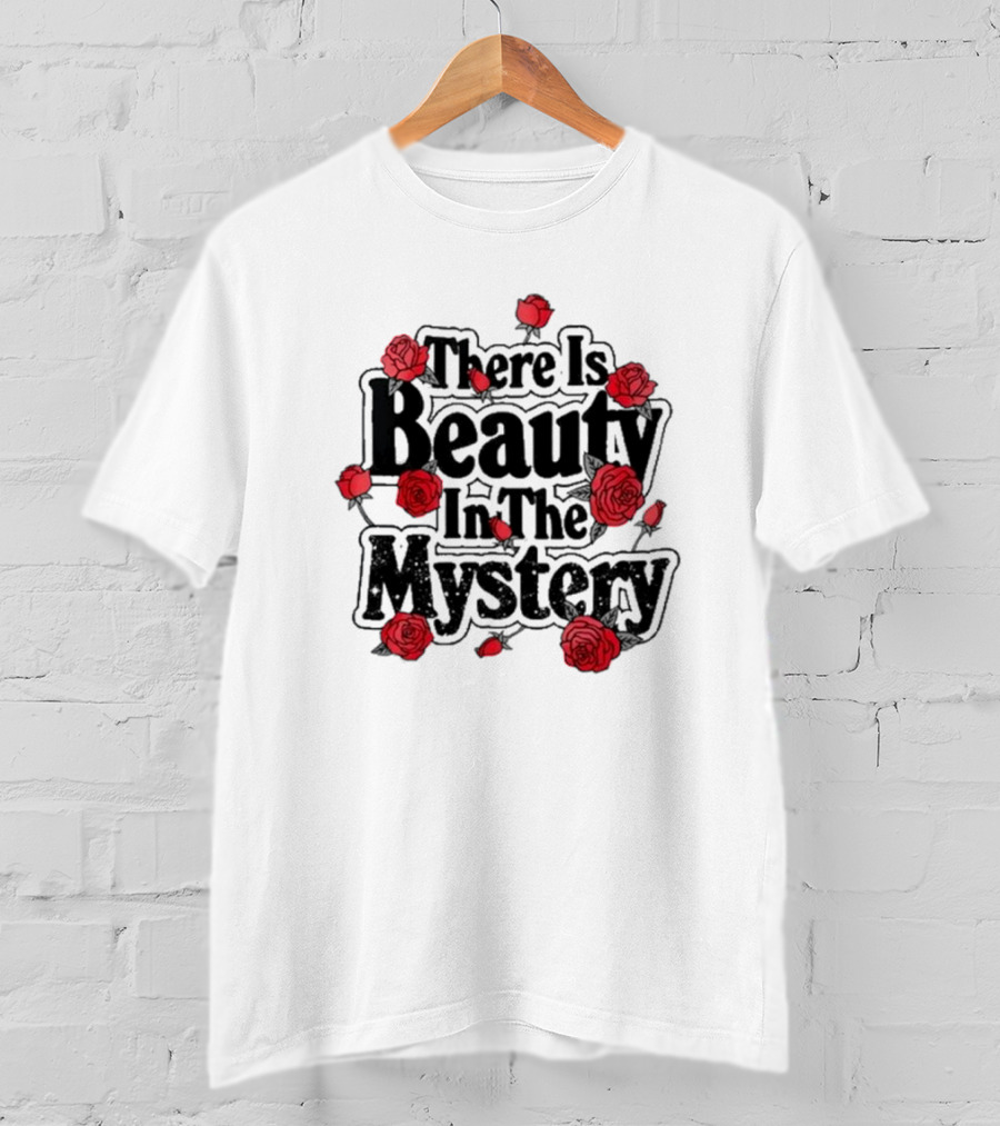 There Is Beauty In The Mystery Xplr Roses T-Shirt