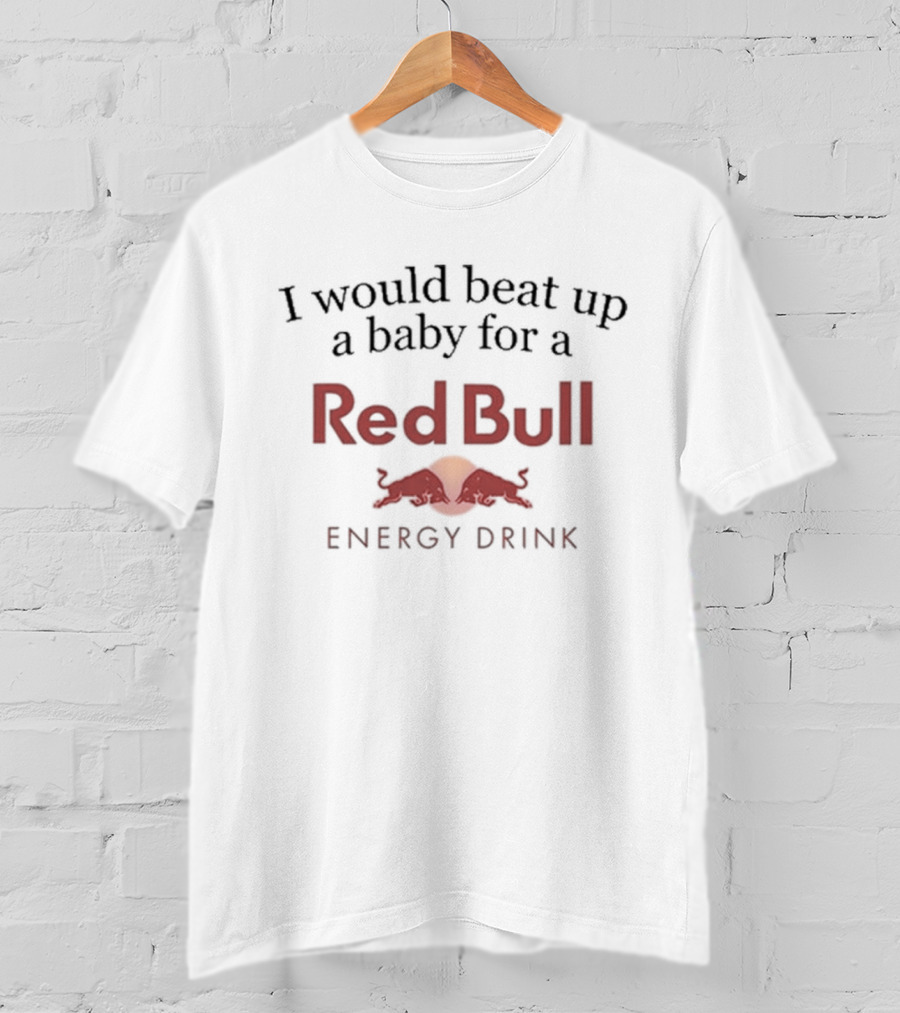 I Would Beat Up A Baby For A Red Bull Energy Drink T-Shirt