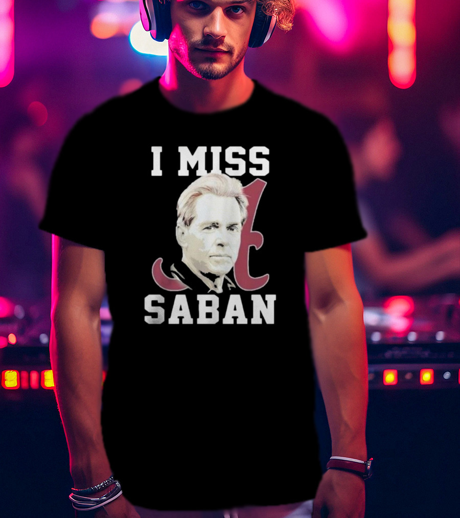 Alabama Crimson Tide I Miss Saban Football Coach Fan T-Shirt