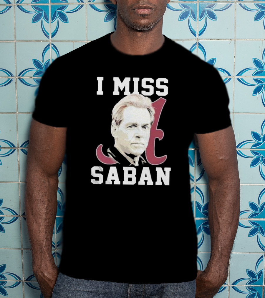Alabama Crimson Tide I Miss Saban Football Coach Fan T-Shirt