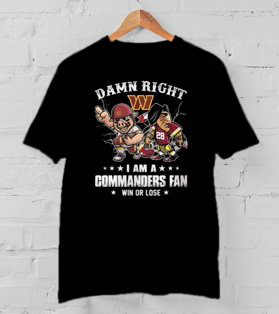 Damn Right I Am A Commanders Fan Win Or Lose T-Shirt