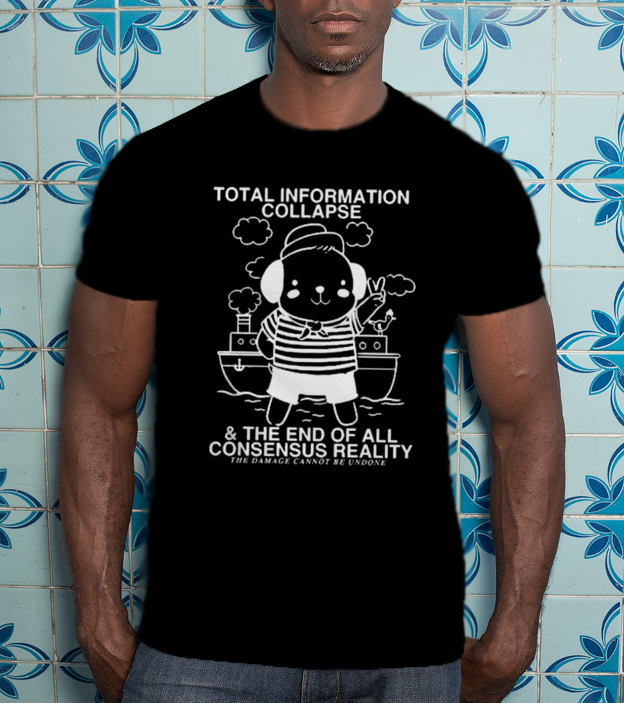 Total Information Collapse And The End Of All Consensus Reality The Damage Cannot Be Undone Cute Animal Sailor On Ship T-Shirt