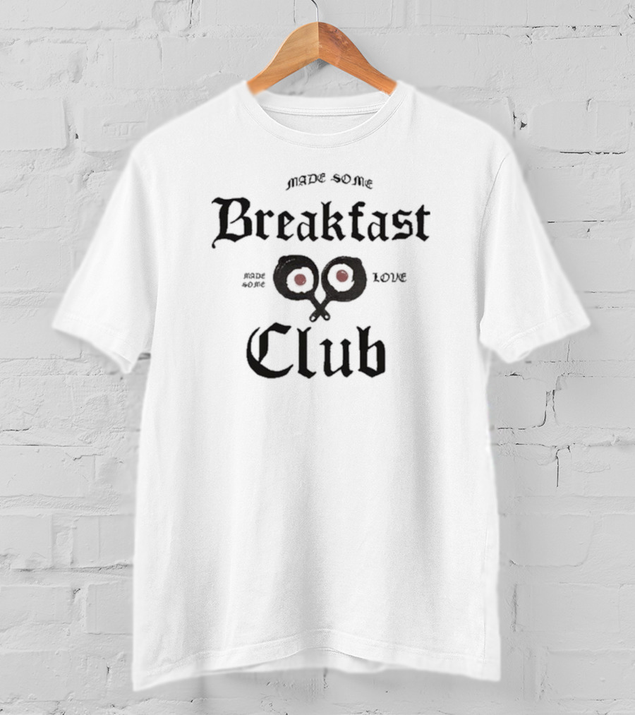 Made Some Breakfast Club Made Some Love T-Shirt