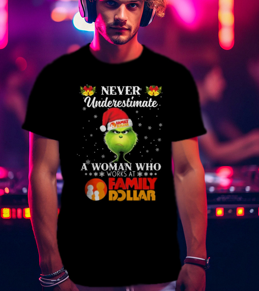 Never Underestimate A Woman Who Works At Family Dollar Grinch Christmas T-Shirt