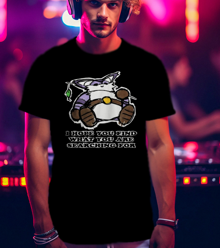 I Hope You Find What You Are Searching For Big The Cat T-Shirt