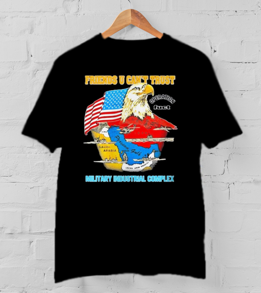 Friends U Can’t Trust Operation Fuct Military Industrial Complex Map Eagle Flag T-Shirt