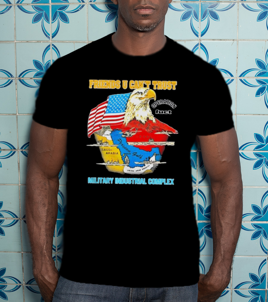 Friends U Can’t Trust Operation Fuct Military Industrial Complex Map Eagle Flag T-Shirt