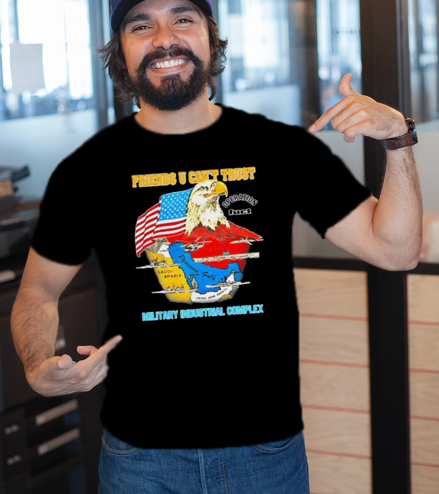 Friends U Can’t Trust Operation Fuct Military Industrial Complex Map Eagle Flag T-Shirt
