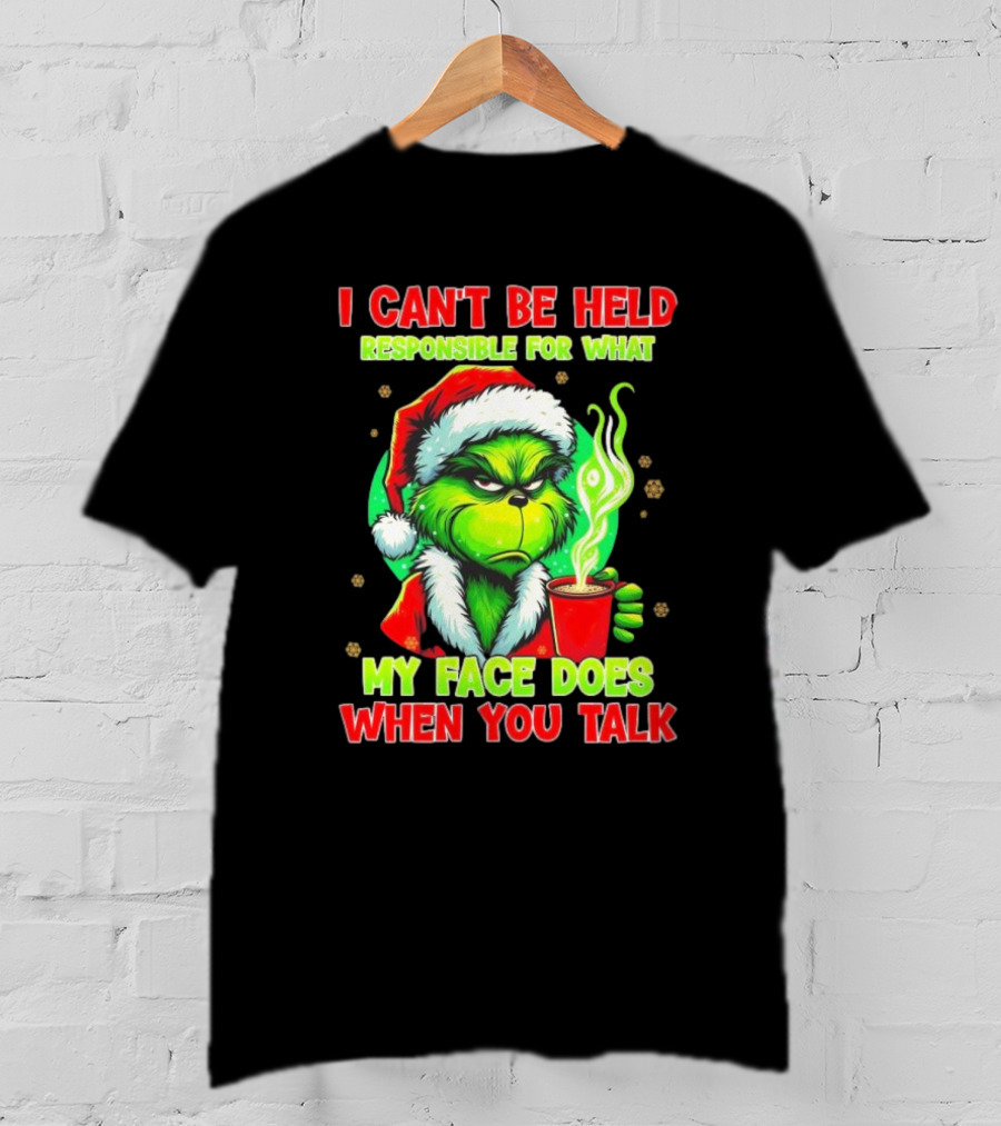 Grinch I Can’t Be Held Responsible For What My Face Does When You Talk Christmas T-Shirt