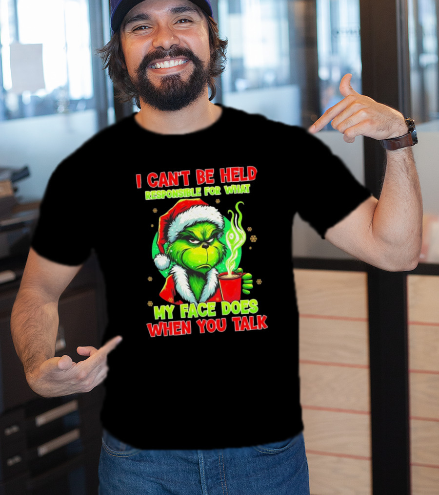 Grinch I Can’t Be Held Responsible For What My Face Does When You Talk Christmas T-Shirt