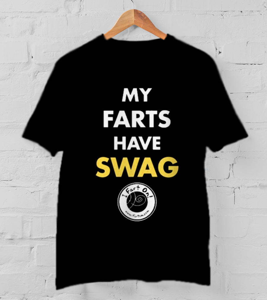 My Farts Have Swag I Fart On T-Shirt
