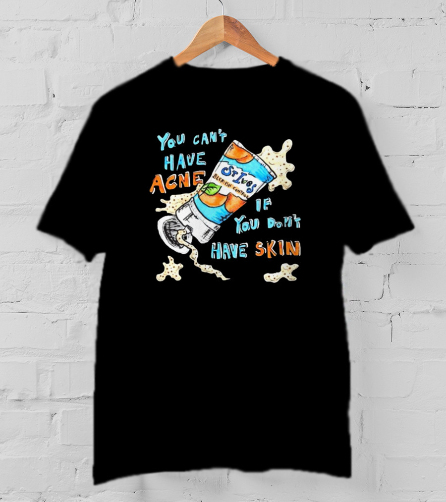 You Can’t Have Acne If You Don’t Have Skin St. Ives Blemish Control Cream Tube Animated Text T-Shirt