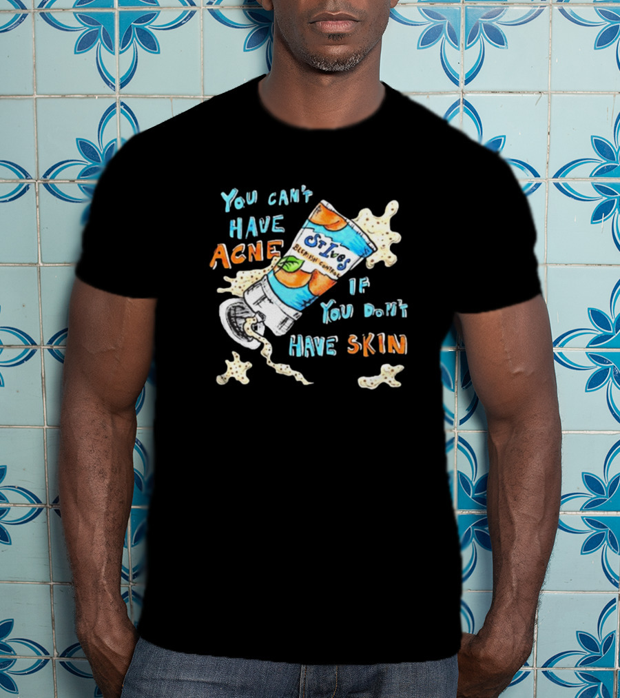 You Can’t Have Acne If You Don’t Have Skin St. Ives Blemish Control Cream Tube Animated Text T-Shirt