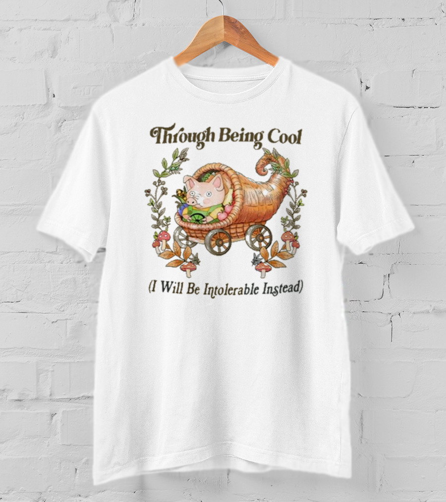 Through Being Cool I Will Be Intolerable Instead Pig In Cornucopia With Mushrooms And Leaves T-Shirt