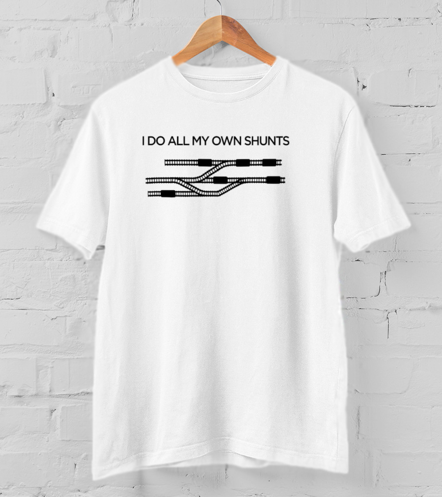 I Do All My Own Shunts Train Tracks Engineer Humor T-Shirt