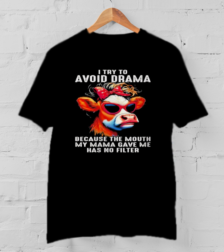 I Try To Avoid Drama Because The Mouth My Mama Gave Me Has No Filter Cow Wearing Sunglasses And Red Bow T-Shirt