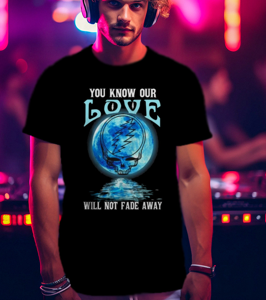 Grateful Dead You Know Our Love Will Not Fade Away Blue Skull Lightning Moon T-Shirt