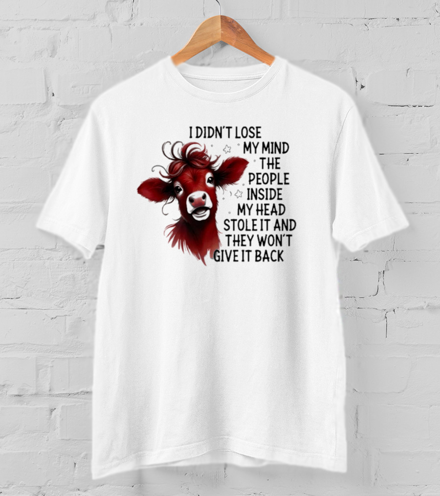 Cow I Didn’t Lose My Mind The People Inside My Head Stole It And They Won’t Give It Back T-Shirt