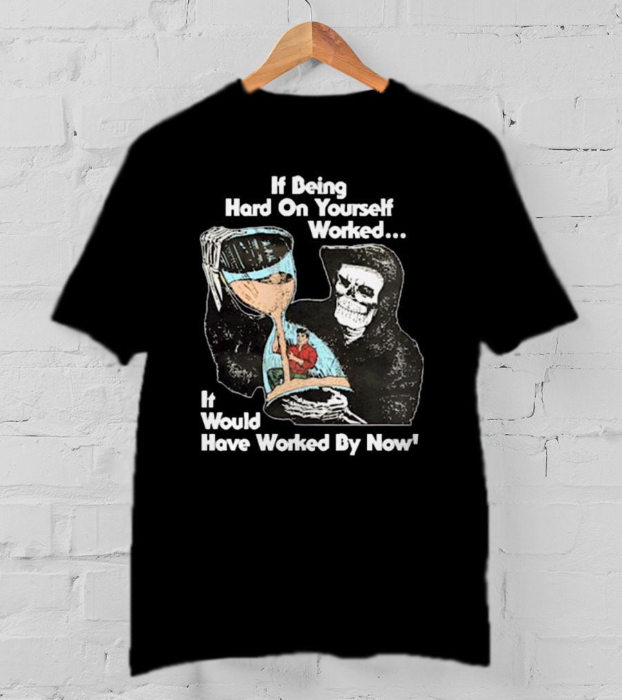 If Being Hard On Yourself Worked It Would Have Worked By Now Grim Reaper Holding Hourglass T-Shirt