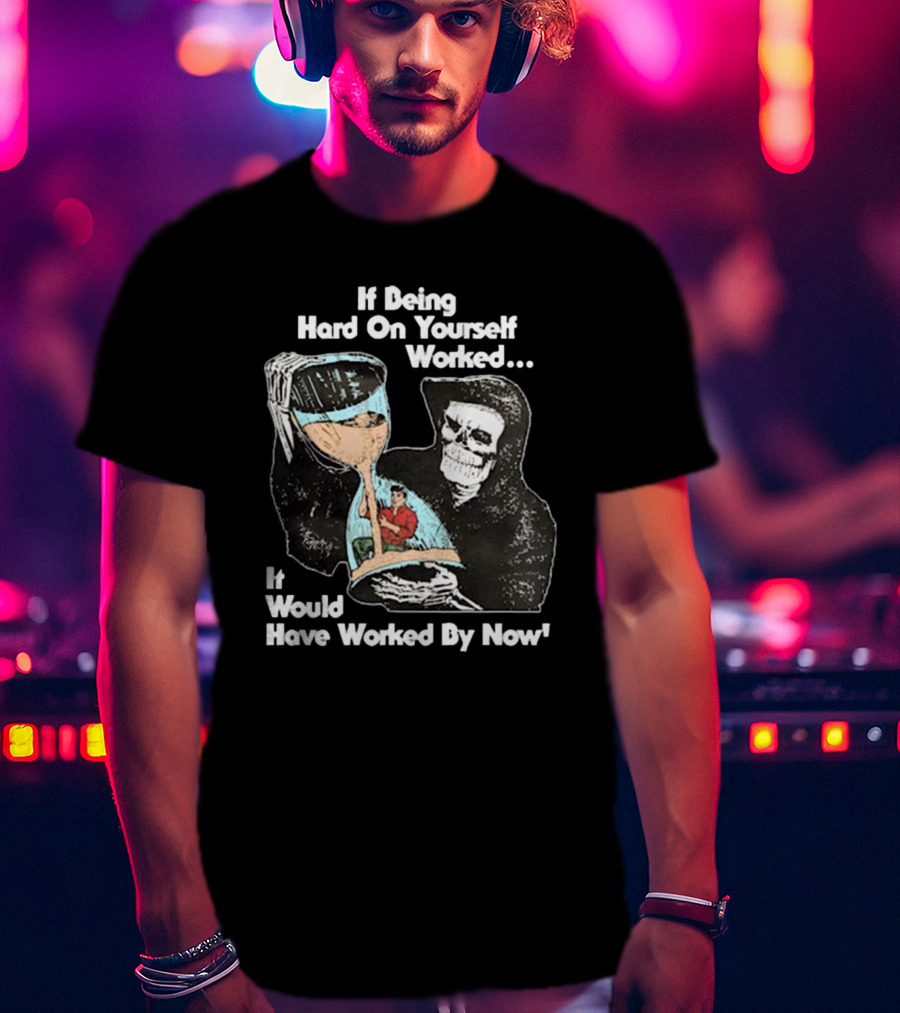 If Being Hard On Yourself Worked It Would Have Worked By Now Grim Reaper Holding Hourglass T-Shirt