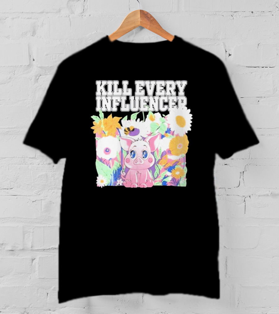 Kill Every Influencer Cute Pig Surrounded By Colorful Flowers T-Shirt