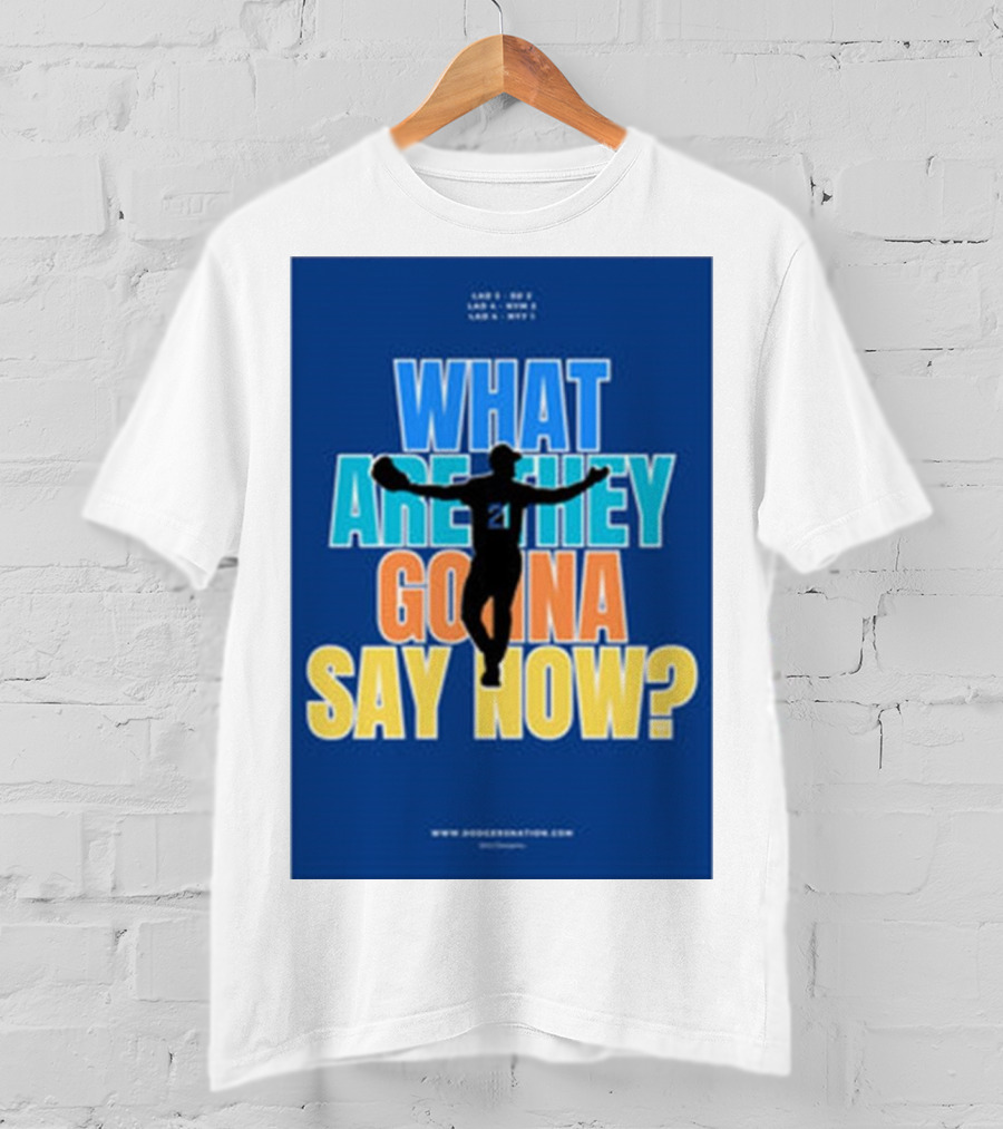 What Are They Gonna Say Now Dodgers Nation Los Angeles Baseball T-Shirt