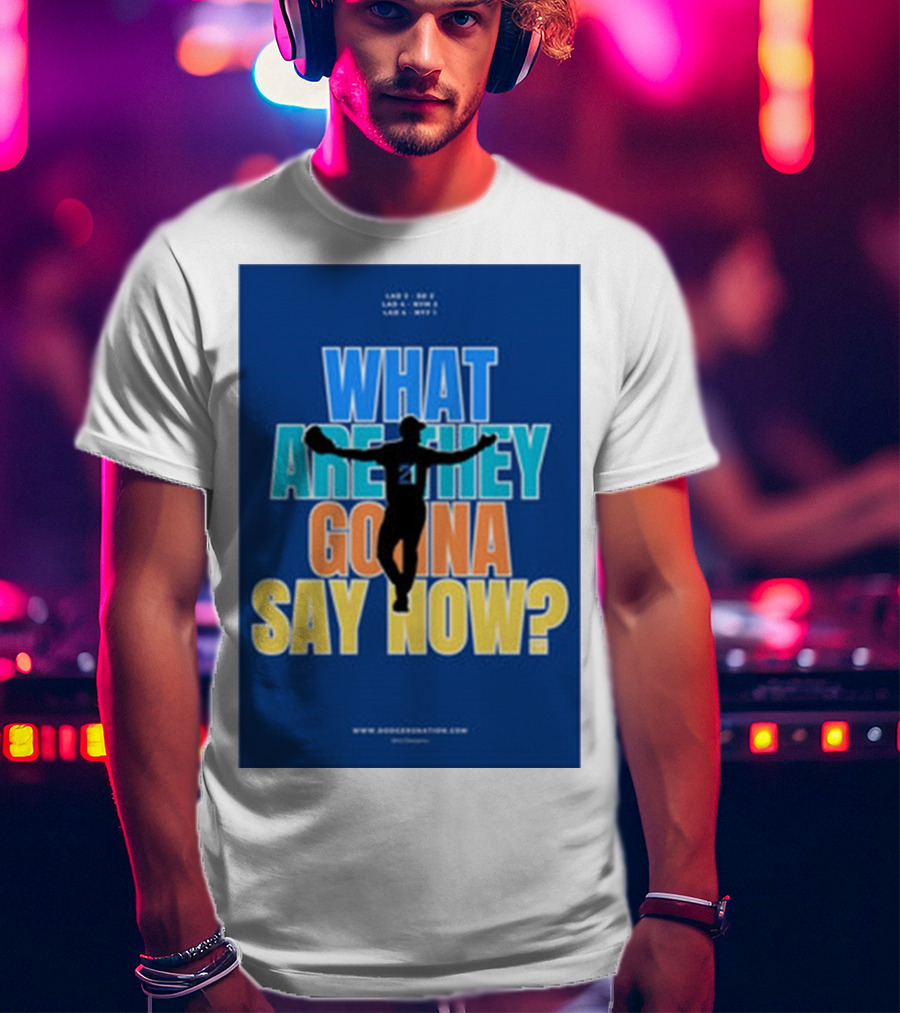 What Are They Gonna Say Now Dodgers Nation Los Angeles Baseball T-Shirt