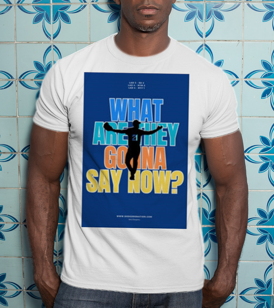 What Are They Gonna Say Now Dodgers Nation Los Angeles Baseball T-Shirt