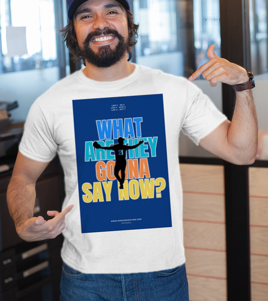 What Are They Gonna Say Now Dodgers Nation Los Angeles Baseball T-Shirt
