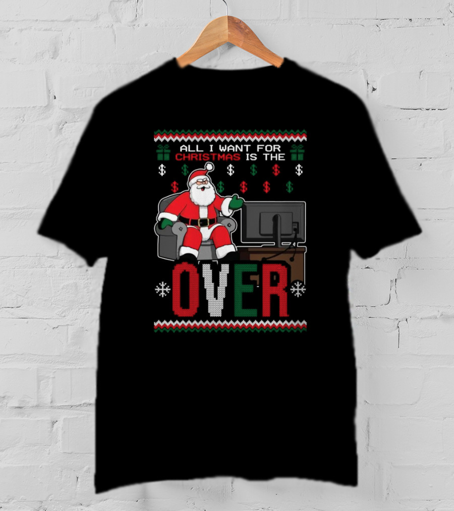 All I Want For Christmas Is The Over Santa T-Shirt