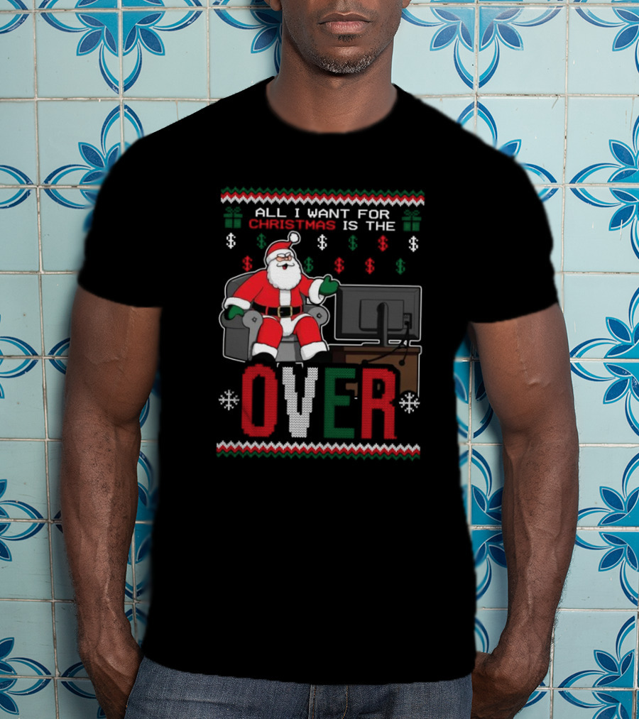 All I Want For Christmas Is The Over Santa T-Shirt