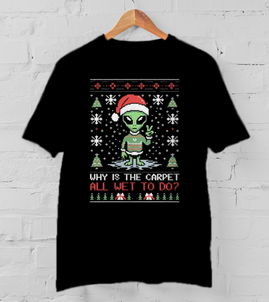 Alien Santa Ugly Christmas Why Is The Carpet All Wet To Do T-Shirt