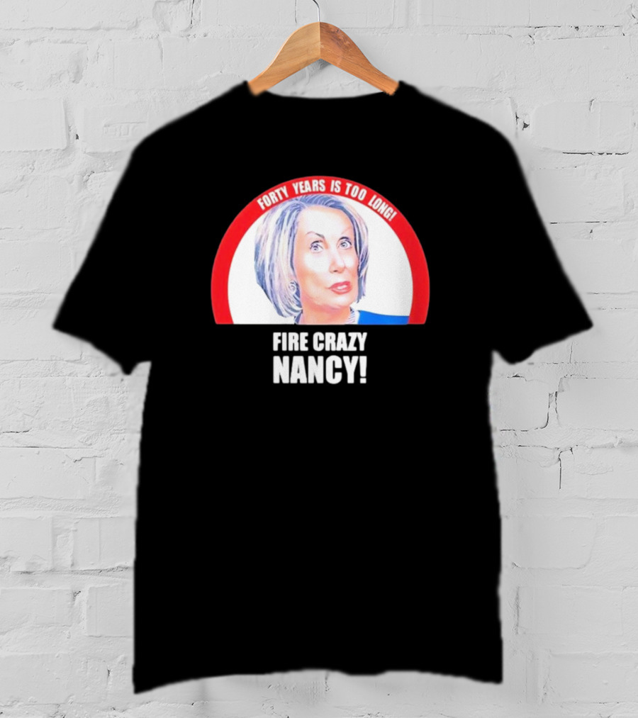 Forty Years Is Too Long Fire Crazy Nancy T-Shirt