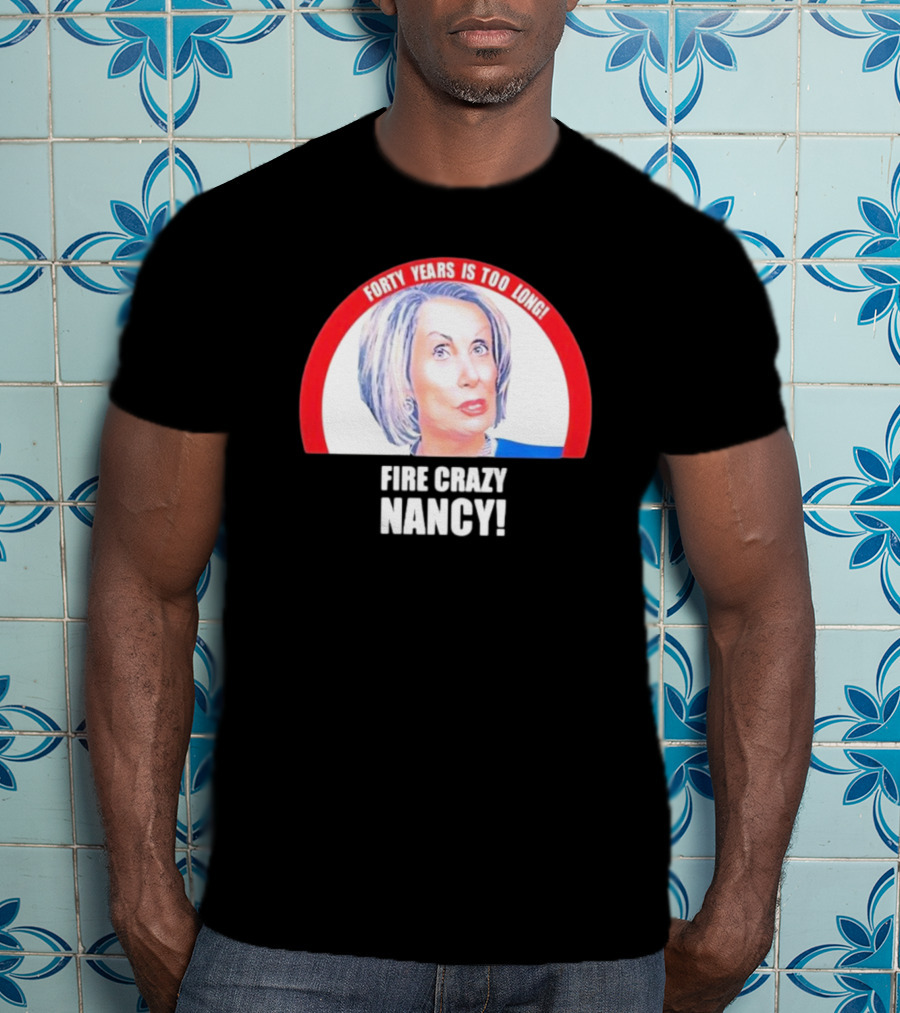 Forty Years Is Too Long Fire Crazy Nancy T-Shirt