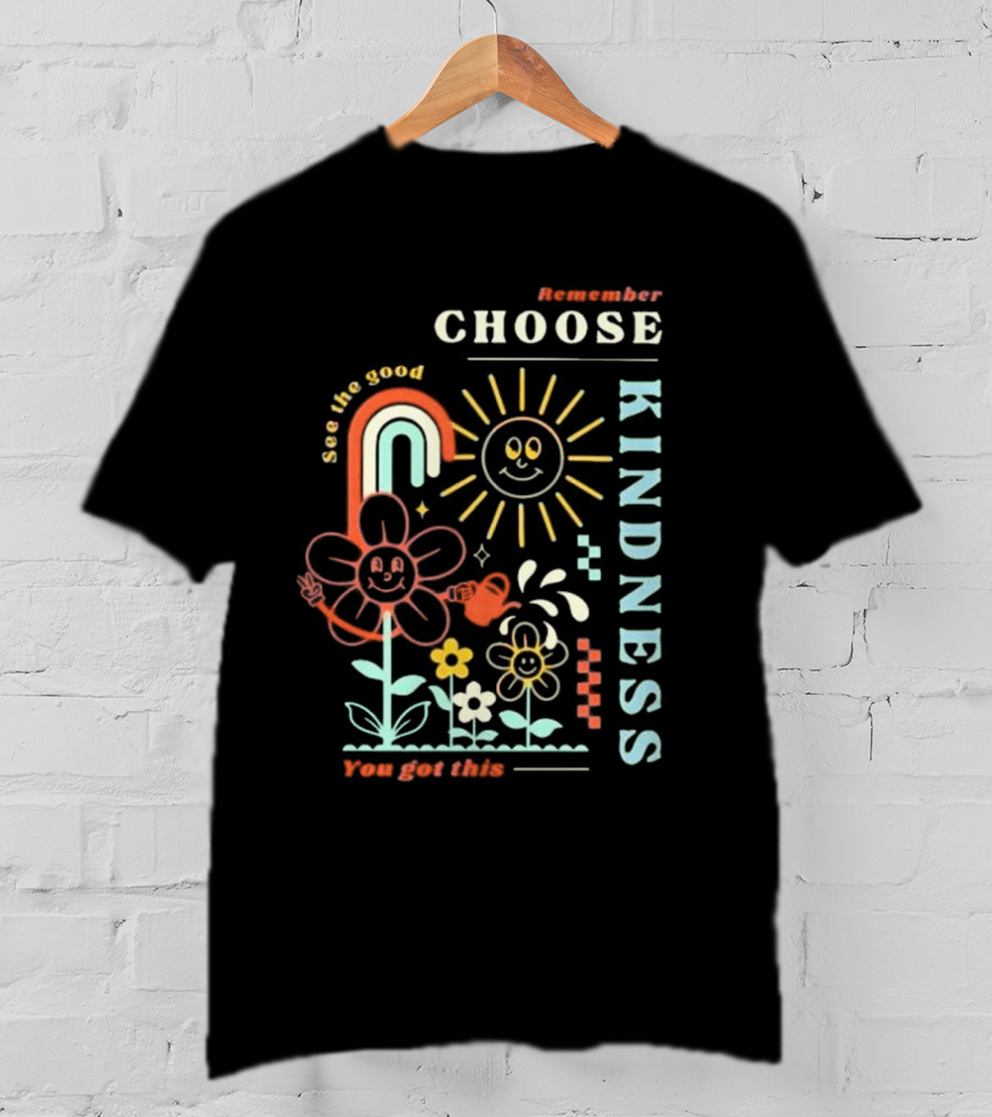 Remember Choose Kindness See The Good You Got This T-Shirt