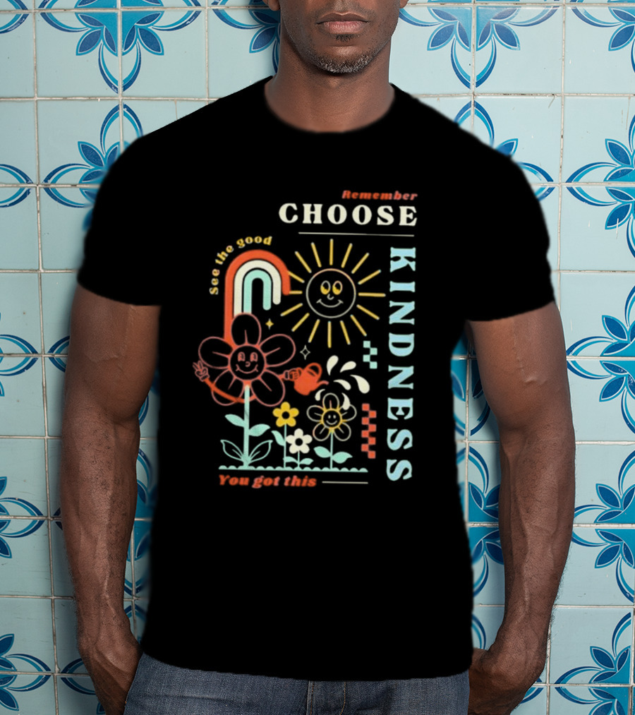 Remember Choose Kindness See The Good You Got This T-Shirt