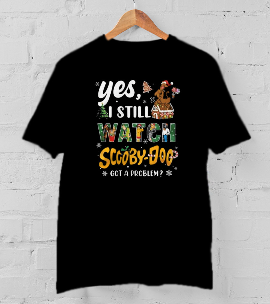 Yes I Still Watch Scooby-Doo Got A Problem Christmas Edition T-Shirt