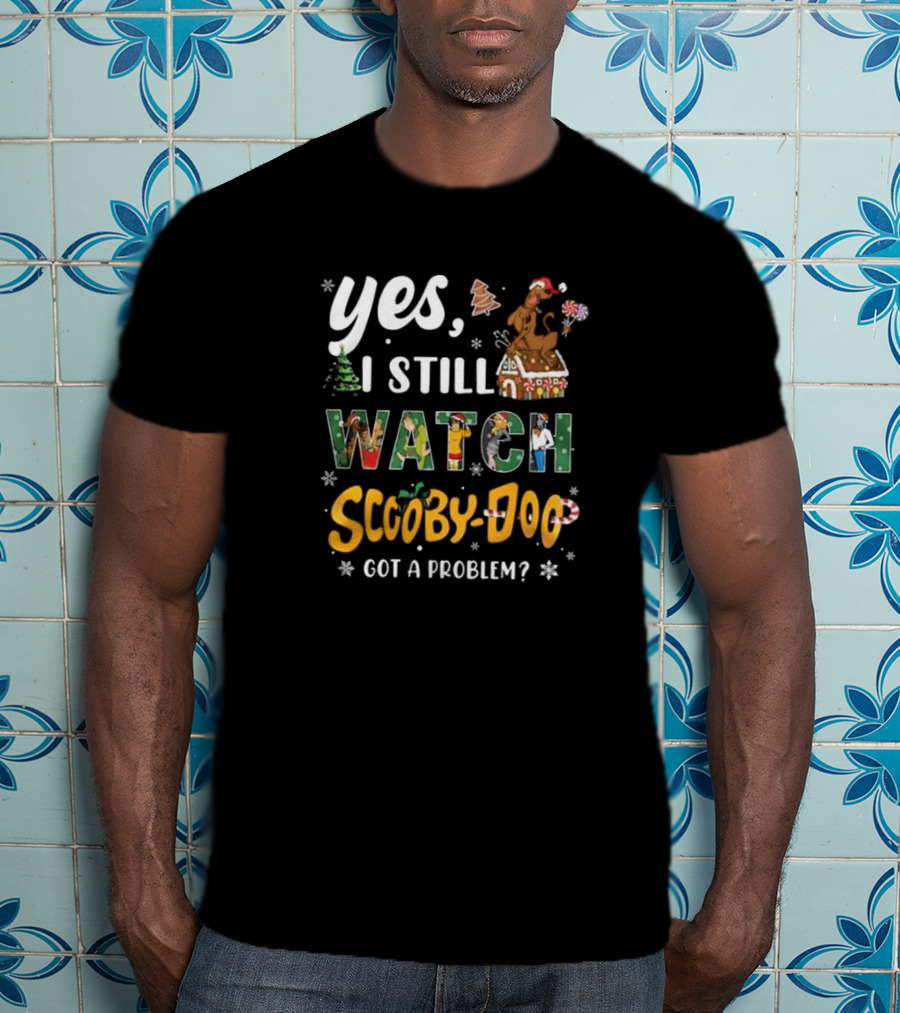 Yes I Still Watch Scooby-Doo Got A Problem Christmas Edition T-Shirt