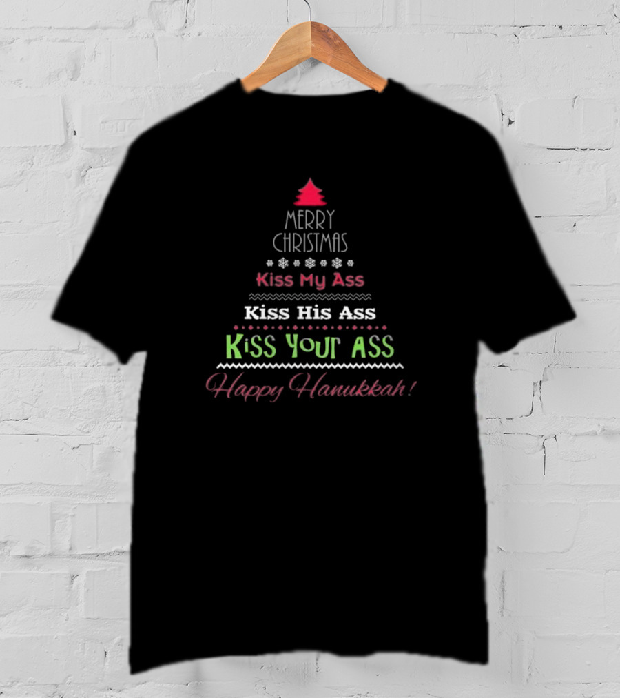 Merry Christmas Kiss My Ass Kiss His Ass Kiss Your Ass Happy Hanukkah T-Shirt
