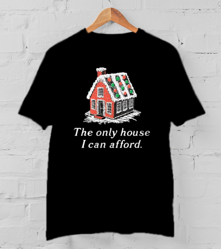The Only House I Can Afford Gingerbread Christmas House T-Shirt