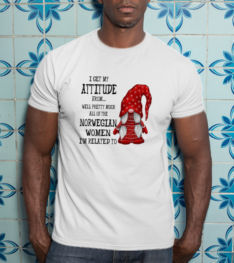 I Get My Attitude From Pretty Much All Of The Norwegian Women I'm Related To Gnome T-Shirt