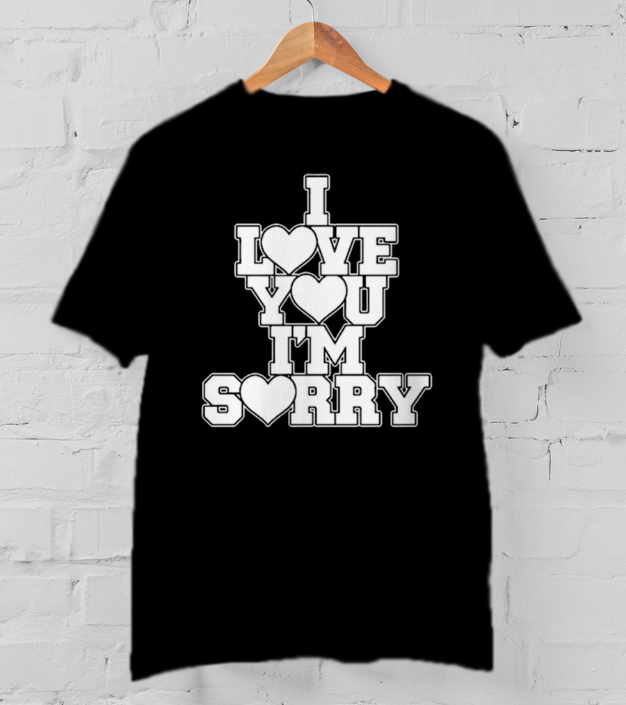 I Love You I'm Sorry T-Shirt