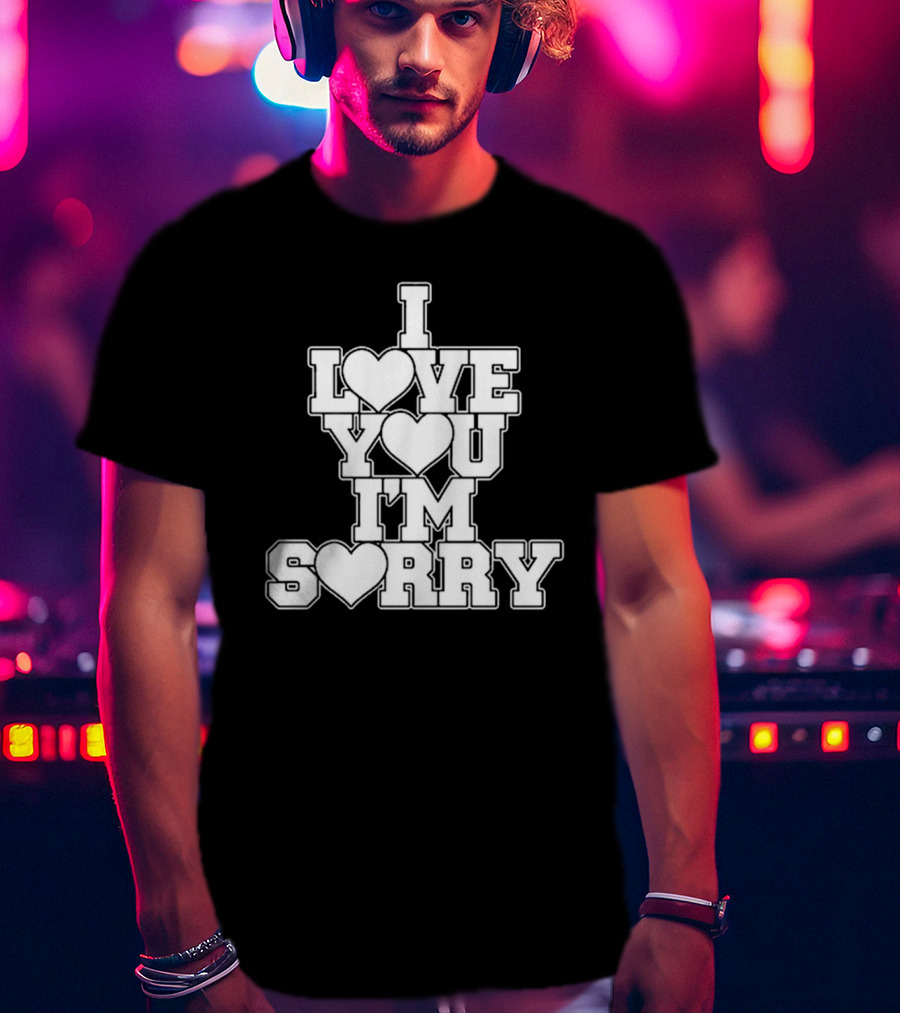 I Love You I'm Sorry T-Shirt