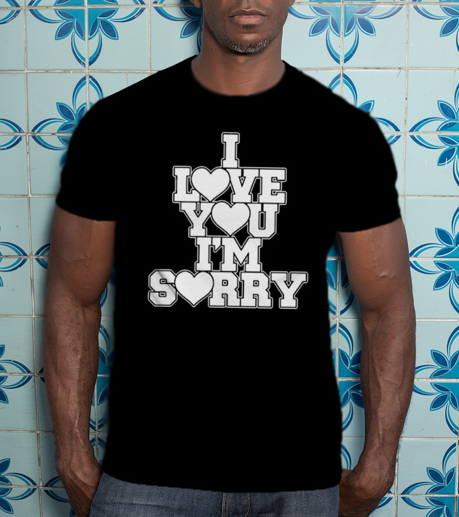 I Love You I'm Sorry T-Shirt