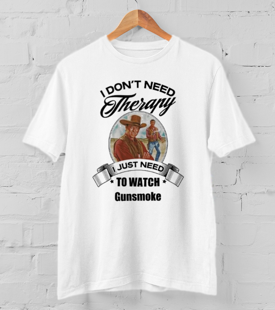 I Don’t Need Therapy I Just Need To Watch Gunsmoke T-Shirt