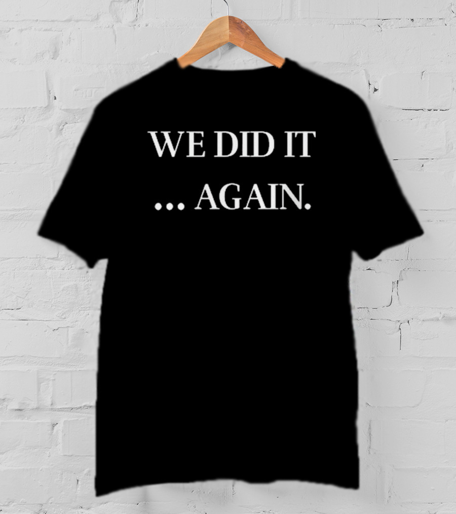 Justin Kase We Did It Again . Again T-Shirt